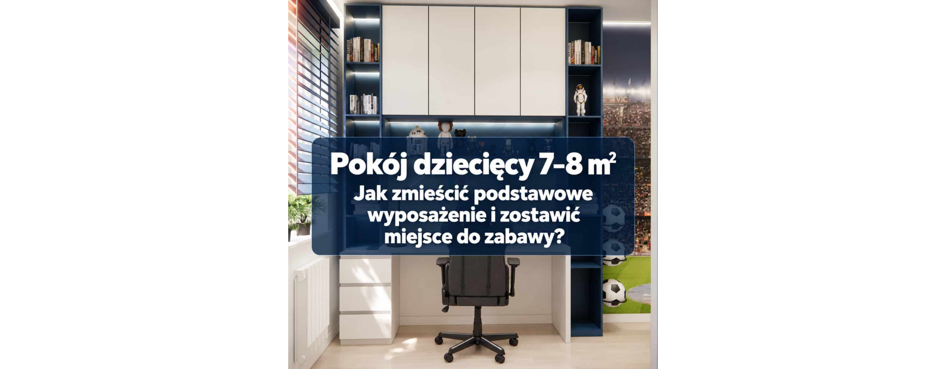 Pokój dziecięcy 7–8 m² – jak zmieścić podstawowe wyposażenie i zostawić miejsce do zabawy?