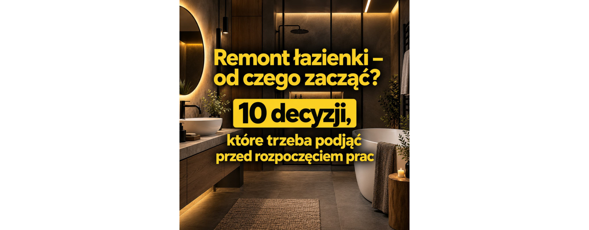 Remont łazienki – od czego zacząć? 10 decyzji, które trzeba podjąć przed rozpoczęciem prac