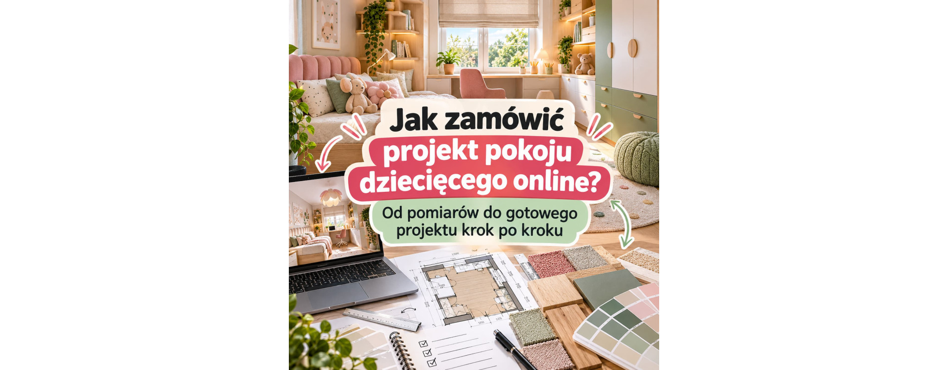 Jak zamówić projekt pokoju dziecięcego online? Od pomiarów do gotowego projektu krok po kroku