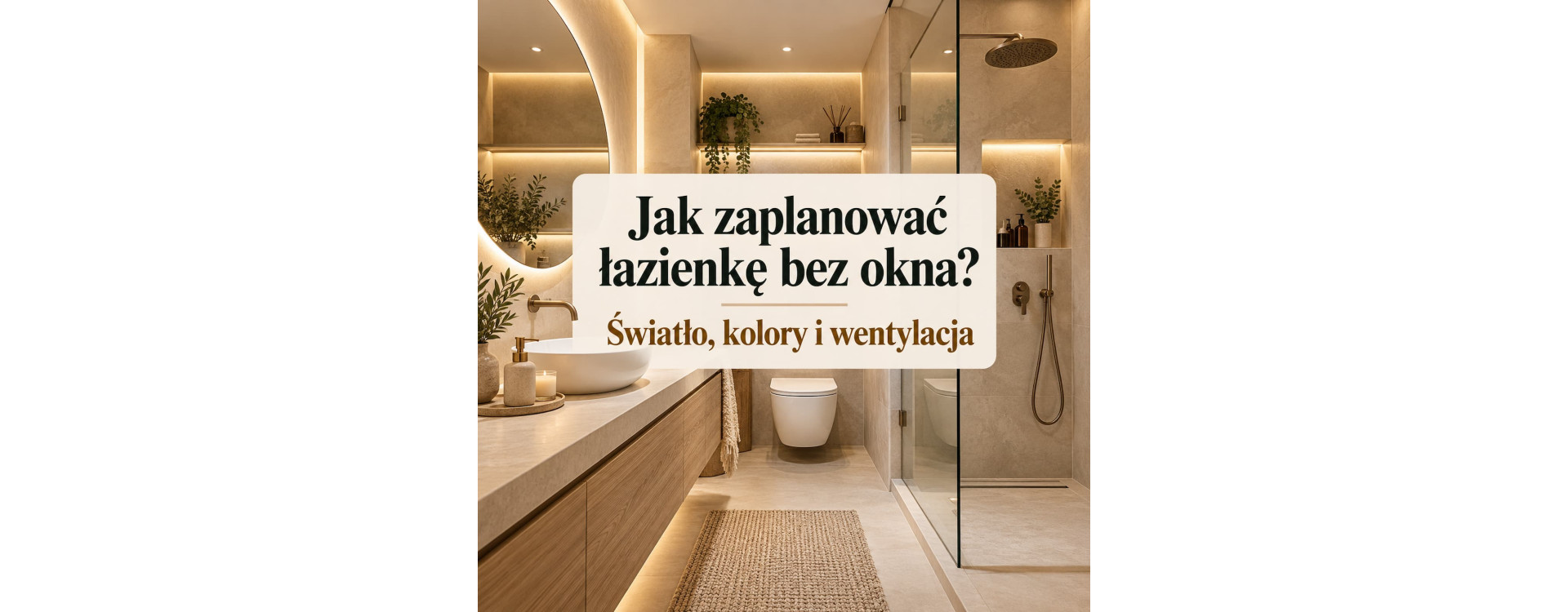 Jak zaplanować łazienkę bez okna? Światło, kolory i wentylacja