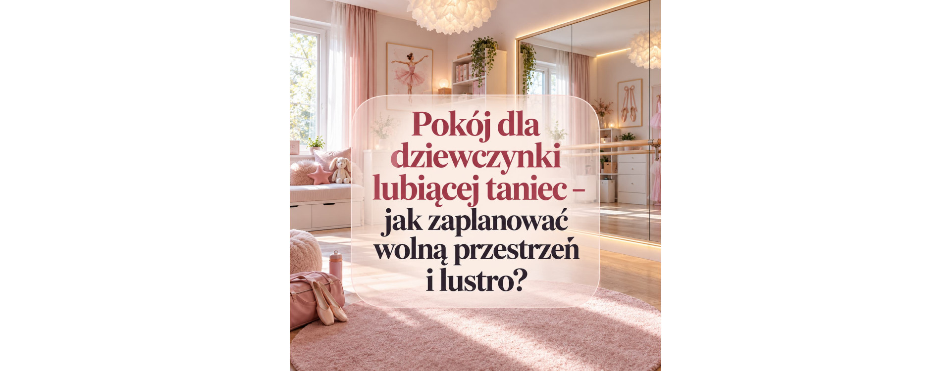 Pokój dla dziewczynki lubiącej taniec – jak zaplanować wolną przestrzeń i lustro?