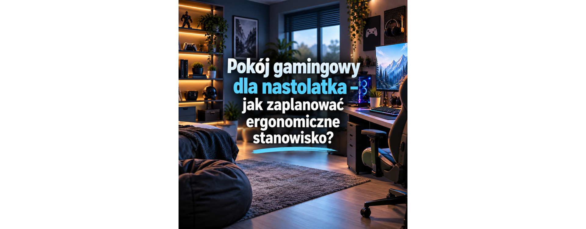 Pokój gamingowy dla nastolatka – jak zaplanować ergonomiczne stanowisko?