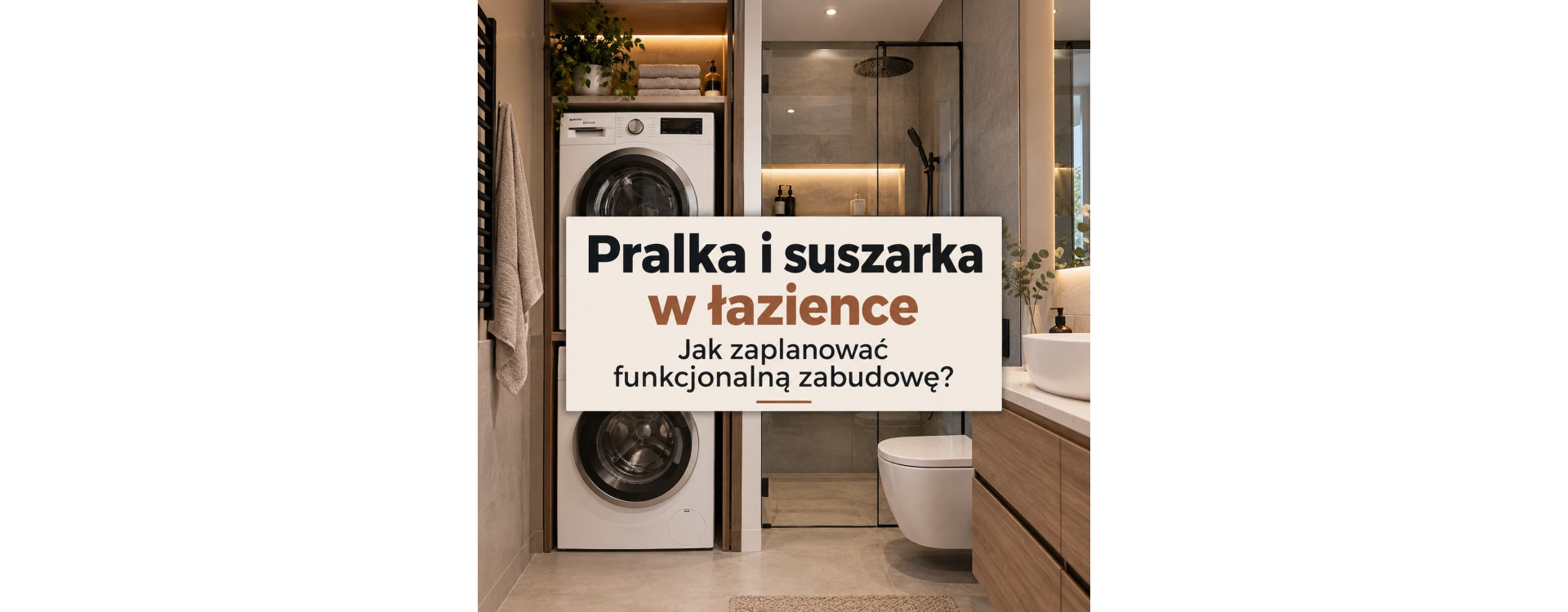Pralka i suszarka w łazience – jak zaplanować funkcjonalną zabudowę?