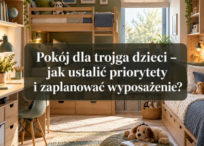 Pokój dla trojga dzieci – jak ustalić priorytety i zaplanować wyposażenie?