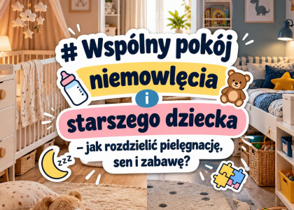 Wspólny pokój niemowlęcia i starszego dziecka – jak rozdzielić pielęgnację, sen i zabawę?